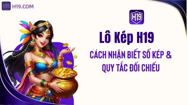 Lô Kép H19 – Cách Nhận Biết Số Kép & Quy Tắc Đối Chiếu